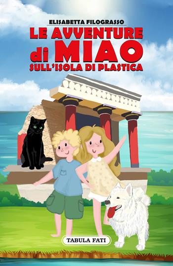 Le avventure di Miao sull'isola di plastica - Elisabetta Filograsso - Libro Tabula Fati 2022, Made in feeria | Libraccio.it