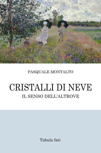 Cristalli di neve. Il senso dell'Altrove - Pasquale Montalto - Libro Tabula Fati 2022, Poeti La Vallisa | Libraccio.it