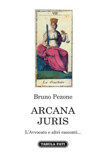 Arcana juris. L'avvocato e altri racconti... - Bruno Pezone - Libro Tabula Fati 2022, Nuove scritture | Libraccio.it