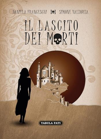 Il lascito dei morti - Daniela Franceschi, Simone Valtorta - Libro Tabula Fati 2024 | Libraccio.it