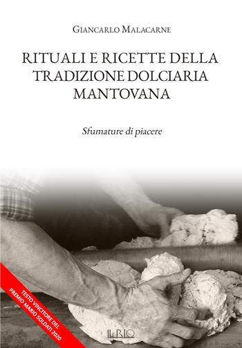 Rituali e ricette della tradizione dolciaria mantovana. Sfumature di piacere - Giancarlo Malacarne - Libro Il Rio 2021 | Libraccio.it