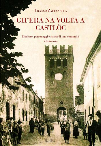 Gh'era na volta a Campdèl e dintùran. Dialetto, personaggi e storia di una comunità. Dizionario - Franco Zaffanella - Libro Il Rio 2021 | Libraccio.it