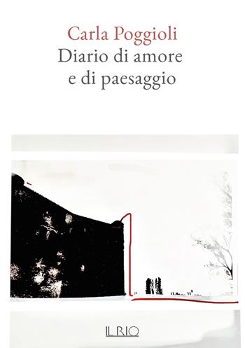 Diario di amore e di paesaggio - Carla Poggioli - Libro Il Rio 2023 | Libraccio.it