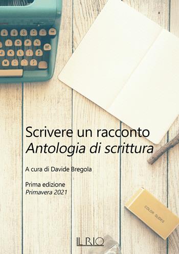 Scrivere un racconto. Prima edizione. Primavera 2021  - Libro Il Rio 2021 | Libraccio.it
