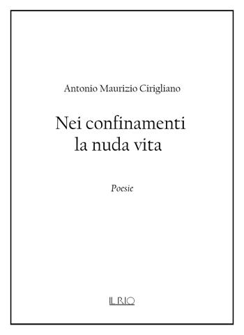 Nei confinamenti la nuda vita - Antonio Maurizio Cirigliano - Libro Il Rio 2021 | Libraccio.it