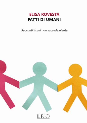 Fatti di umani. Racconti in cui non succede niente - Elisa Rovesta - Libro Il Rio 2022 | Libraccio.it