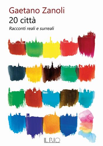 20 città. Racconti reali e surreali - Gaetano Zanoli - Libro Il Rio 2022 | Libraccio.it