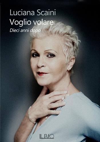 Voglio volare. Dieci anni dopo - Luciana Scaini - Libro Il Rio 2024 | Libraccio.it
