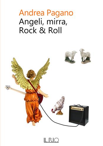 Angeli, mirra, Rock & Roll - Andrea Pagano - Libro Il Rio 2022 | Libraccio.it