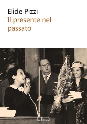 Il presente nel passato - Elide Pizzi - Libro Il Rio 2022, Loci | Libraccio.it