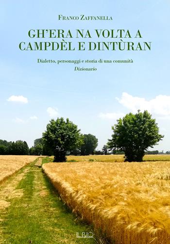 Gh’era na volta a Campdèl e dintùran. Dialetto, personaggi e storia di una comunità. Dizionario - Franco Zaffanella - Libro Il Rio 2022 | Libraccio.it