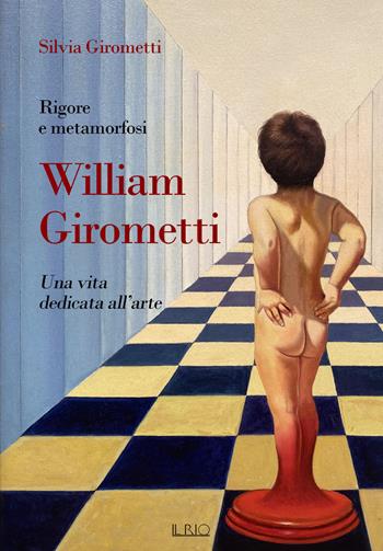 Rigore e metamorfosi: William Girometti. Una vita dedicata all’arte - Silvia Girometti - Libro Il Rio 2024 | Libraccio.it