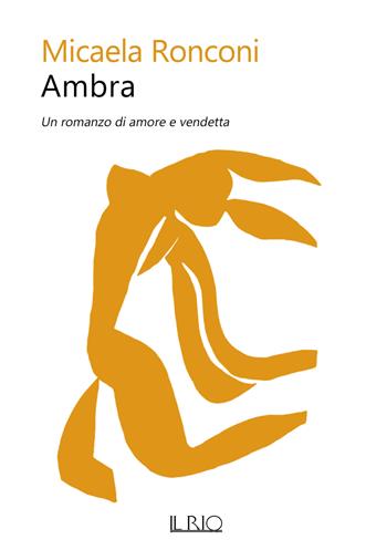 Ambra. Un romanzo di amore e vendetta - Micaela Ronconi - Libro Il Rio 2023 | Libraccio.it