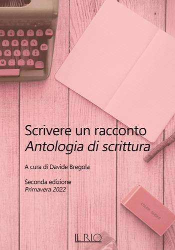 Scrivere un racconto. Antologia di scrittura. Seconda edizione. Primavera 2022 - Giorgetta Pipitone, Simonetta Vignoli, Susanna Carri - Libro Il Rio 2022 | Libraccio.it