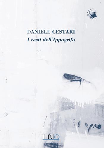 Daniele Cestari. I resti dell’ippogrifo - Sebastiano Simonini, Daniele Cestari - Libro Il Rio 2025 | Libraccio.it