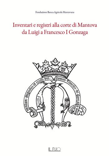 Inventari e registri alla corte di Mantova da Luigi a Francesco I Gonzaga  - Libro Il Rio 2026 | Libraccio.it