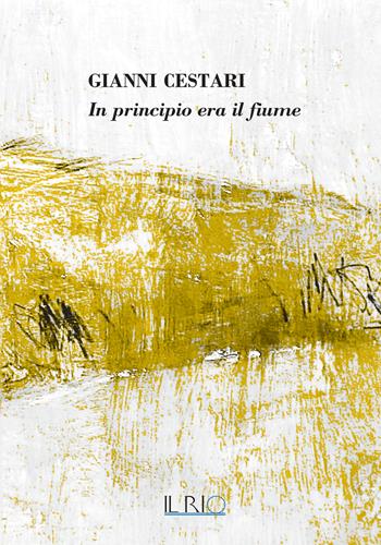 Gianni Cestari. In principio era il fiume. Catalogo della mostra, (Bondeno, 9 maggio-12 luglio 2026)  - Libro Il Rio 2026 | Libraccio.it