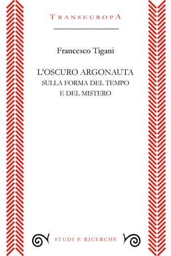 L'oscuro argonauta. Sulla forma del tempo e del mistero - Francesco Tigani - Libro Transeuropa 2022, Studi e ricerche | Libraccio.it