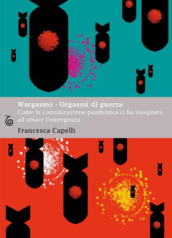 Wargasms. Orgasmi di guerra. Come la comunicazione pandemica ci ha insegnato ad amare l'emergenza - Francesca Capelli - Libro Transeuropa 2022, Margini a fuoco | Libraccio.it