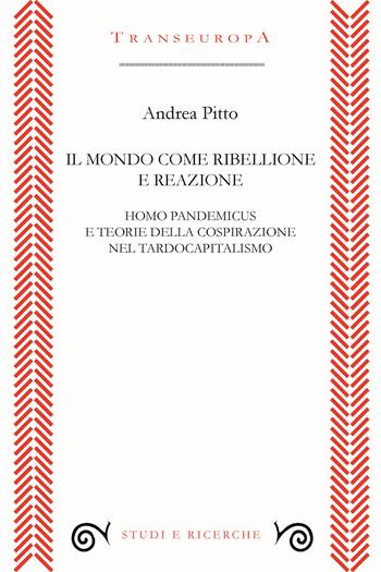 Il mondo come ribellione e reazione. Homo pandemicus e teorie della cospirazione nel tardocapitalismo - Andrea Pitto - Libro Transeuropa 2022, Studi e ricerche | Libraccio.it