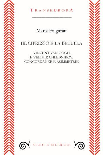 Il cipresso e la betulla. Vincent Van Gogh e Velimir Chlebnikov: concordanze e asimmetrie - Maria Folgarait - Libro Transeuropa 2022, Studi e ricerche | Libraccio.it