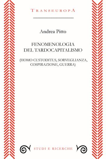 Fenomenologia del tardocapitalismo (Homo custoditus, sorveglianza, cospirazione, guerra) - Andrea Pitto - Libro Transeuropa 2022, Studi e ricerche | Libraccio.it