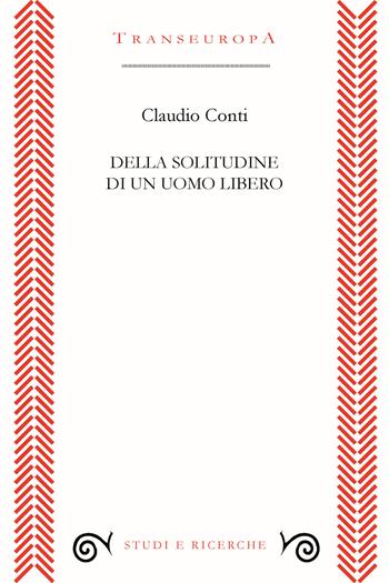 Della solitudine di un uomo libero - Claudio Conti - Libro Transeuropa 2022, Studi e ricerche | Libraccio.it
