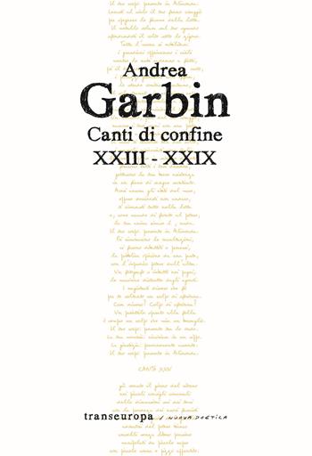 Canti di confine XXIII-XXIX - Andrea Garbin - Libro Transeuropa 2023, Nuova poetica | Libraccio.it
