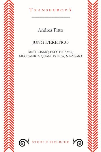 Jung l'eretico. Misticismo, esoterismo, meccanica quantistica, nazismo - Andrea Pitto - Libro Transeuropa 2023, Studi e ricerche | Libraccio.it