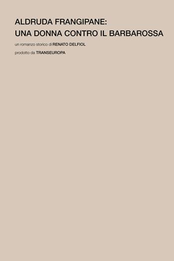 Aldruda Frangipane. Una donna contro il barbarossa - Renato Delfiol - Libro Transeuropa 2023, Transeuropa Lab | Libraccio.it