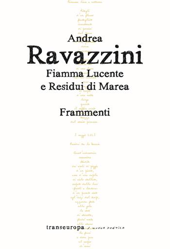 Fiamma lucente e residui di marea. Frammenti - Andrea Ravazzini - Libro Transeuropa 2023, Nuova poetica | Libraccio.it
