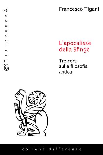 L'apocalisse della sfinge. Tre corsi sulla filosofia antica - Francesco Tigani - Libro Transeuropa 2024, Differenze | Libraccio.it