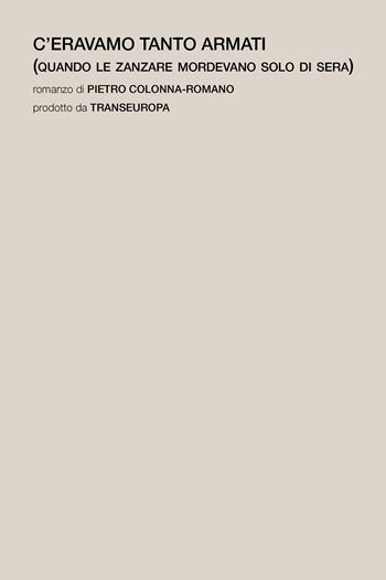 C'eravamo tanto armati. (Quando le zanzare mordevano solo di sera) - Pietro Colonna-Romano - Libro Transeuropa 2024, Transeuropa Lab | Libraccio.it