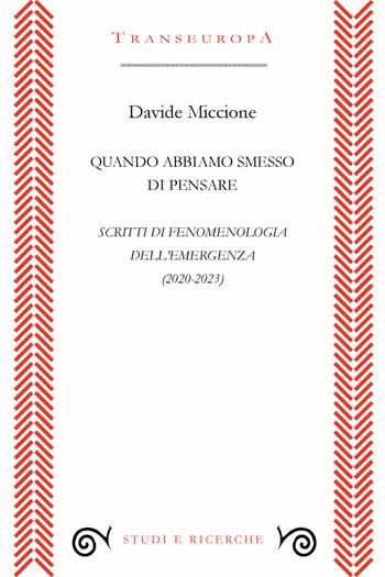 Quando abbiamo smesso di pensare. Scritti di fenomenologia dell'emergenza (2020-2023) - Davide Miccione - Libro Transeuropa 2024, Studi e ricerche | Libraccio.it