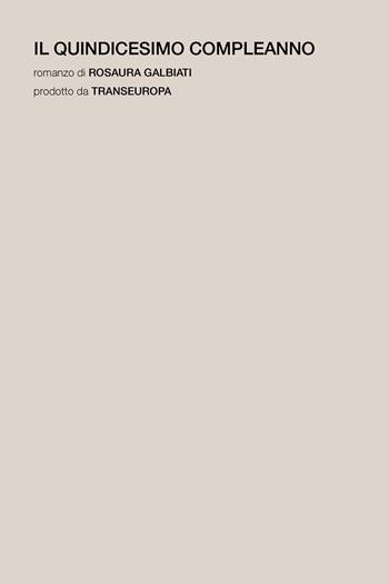 Il quindicesimo compleanno - Rosaura Galbiati - Libro Transeuropa 2024, Narratori italiani | Libraccio.it