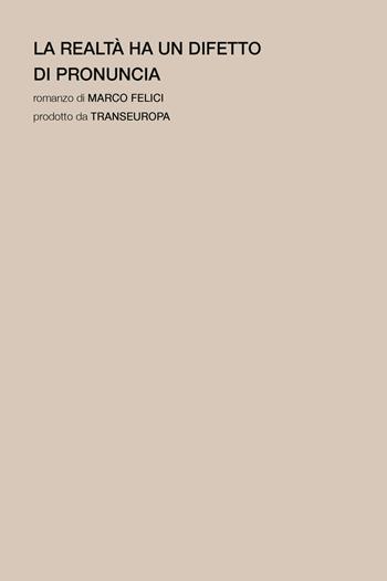 La realtà ha un difetto di pronuncia - Marco Felici - Libro Transeuropa 2024, Narratori italiani | Libraccio.it