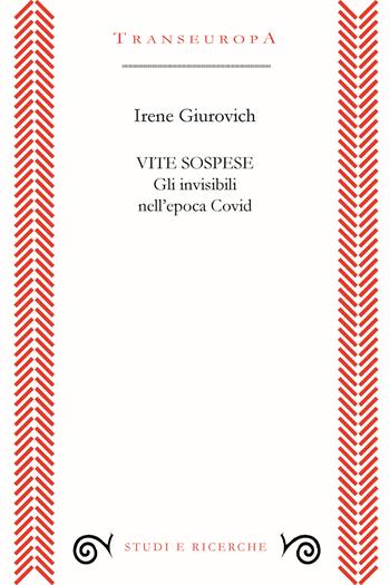 Vite sospese. Gli invisibili nell'epoca Covid - Irene Giurovich - Libro Transeuropa 2024, Studi e ricerche | Libraccio.it