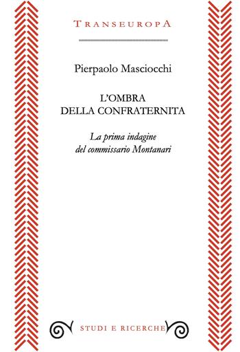 L'ombra della confraternita. La prima indagine del commissario Montanari - Pierpaolo Masciocchi - Libro Transeuropa 2025, Studi e ricerche | Libraccio.it