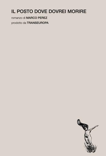Il posto dove dovrei morire - Marco Perez - Libro Transeuropa 2026, Transeuropa Lab | Libraccio.it