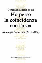 Ho perso la coincidenza con l'Arca. Antologia delle voci (2011-2022)