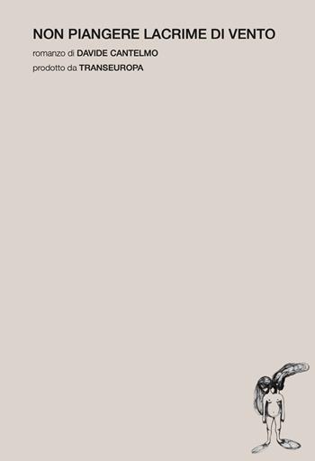 Non piangere lacrime di vento - Davide Cantelmo - Libro Transeuropa 2026, Narratori italiani | Libraccio.it