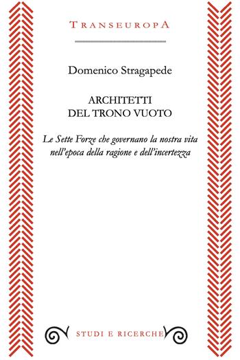 Architetti del trono vuoto. Le Sette Forze che governano la nostra vita nell'opoca della ragione e dell'incertezza - Domenico Stragapede - Libro Transeuropa 2026, Studi e ricerche | Libraccio.it