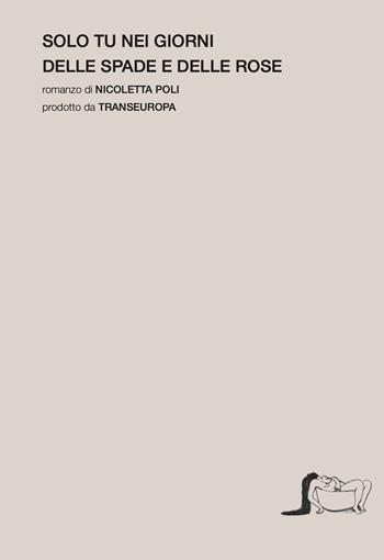 Solo tu nei giorni delle spade e delle rose - Nicoletta Poli - Libro Transeuropa 2026, Transeuropa Lab | Libraccio.it