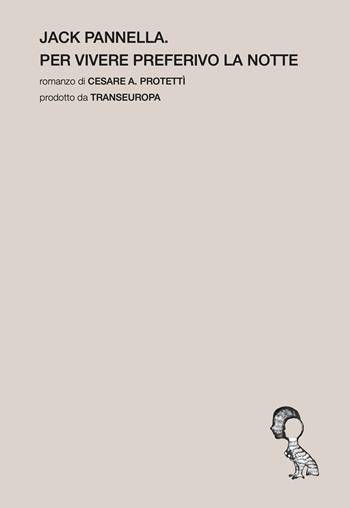 Jack Pannella. Per vivere preferivo la notte - Cesare A. Protettì - Libro Transeuropa 2026, Transeuropa Lab | Libraccio.it