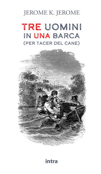 Tre uomini in una barca (per tacer del cane) - Jerome K. Jerome - Libro Intra 2021, Il disoriente | Libraccio.it