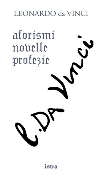 Aforismi, novelle e profezie - Leonardo da Vinci - Libro Intra 2021, Il disoriente | Libraccio.it
