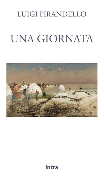 Una giornata - Luigi Pirandello - Libro Intra 2021, Il disoriente | Libraccio.it