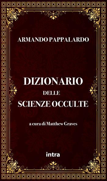Dizionario delle scienze occulte - Armando Pappalardo - Libro Intra 2021, Mysteria | Libraccio.it