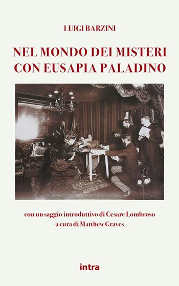Nel mondo dei misteri con Eusapia Palladino. Con un saggio introduttivo di Cesare Lombroso - Luigi Barzini Senior - Libro Intra 2021, Mysteria | Libraccio.it
