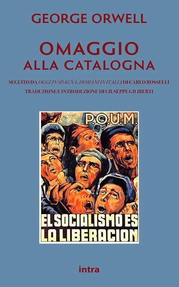Omaggio alla Catalogna-Oggi in Spagna, domani in Italia - George Orwell, Carlo Rosselli - Libro Intra 2021 | Libraccio.it